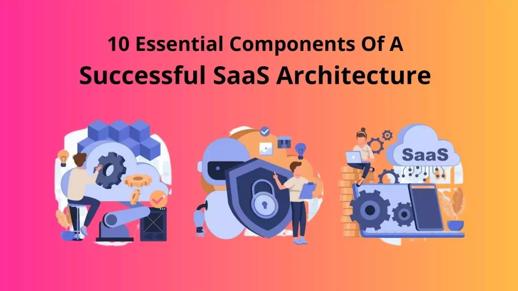 10 Essential Components of a Successful SaaS Architecture 6 saas-architecture