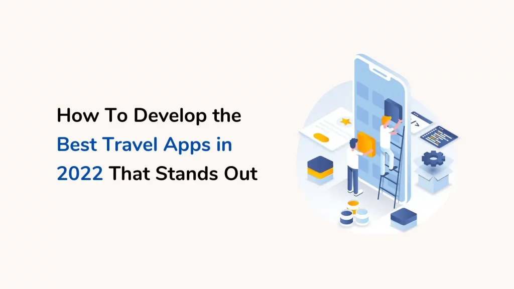 <strong>How To Develop the Best Travel Apps in 2022 That Stands Out</strong> 7 best travel apps in 2022