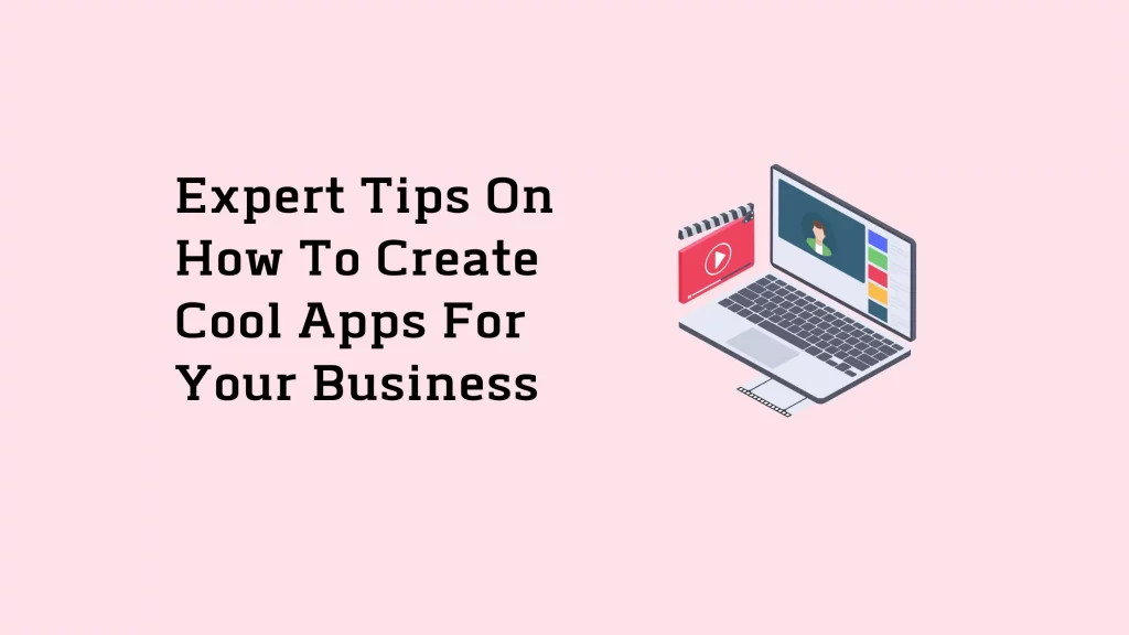 Expert Tips On How To Create Cool Apps For Your Business 5 Expert-Tips-On-How-To-Create-Cool-Apps-For-Your-Business