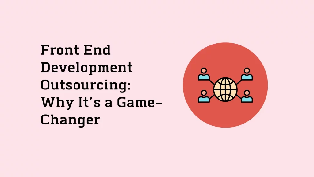 Front End Development Outsourcing: Why It’s a Game-Changer 11 Front-End-Development-Outsourcing-Why-Its-a-Game-Changer