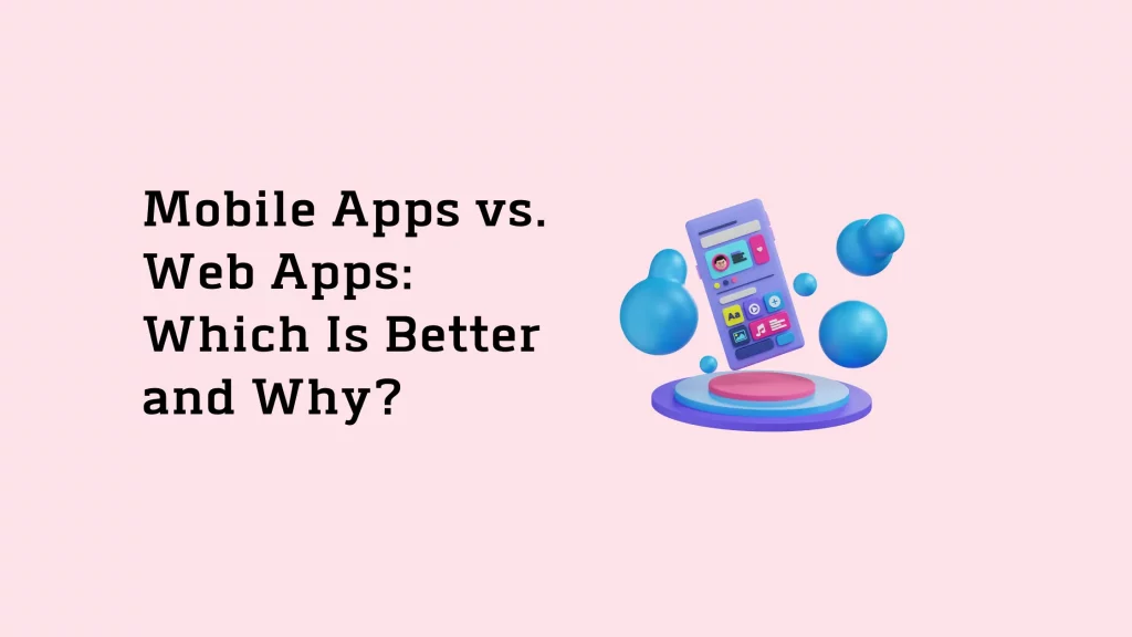 Mobile Apps vs. Web Apps: Which Is Better and Why? 3 Mobile-Apps-vs.-Web-Apps-Which-Is-Better-and-Why