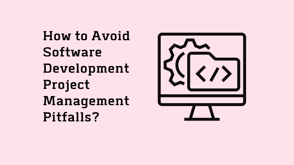 How to Avoid Software Development Project Management Pitfalls 26 how-to-avoid-software-development-project-management-pitfalls