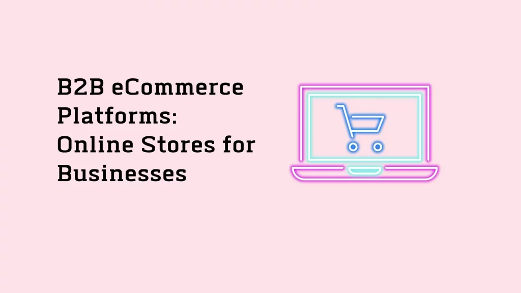 B2B eCommerce Platforms: Online Stores for Businesses 22 B2B-eCommerce-Platforms-Online-Stores-for-Businesses