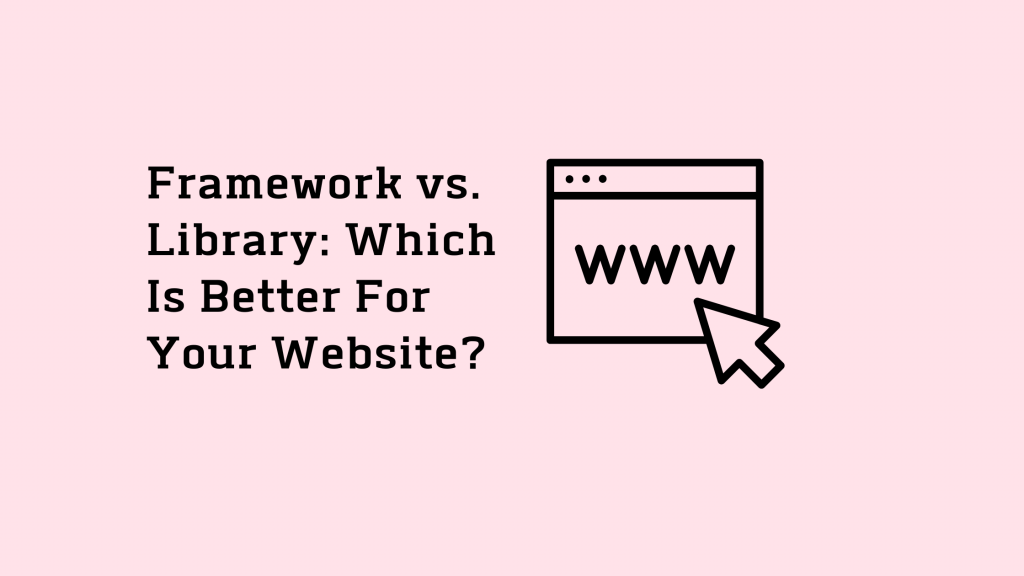 Framework vs. Library: Which Is Better For Your Website? 24 Framework vs library