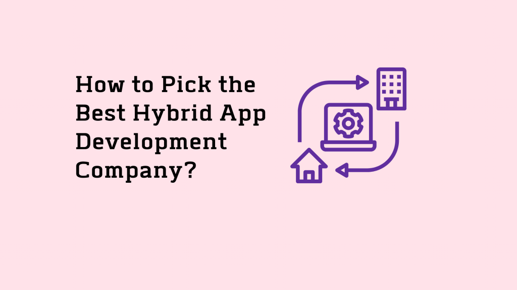 How to Pick the Best Hybrid App Development Company? 5 How to Pick the Best Hybrid App Development Company