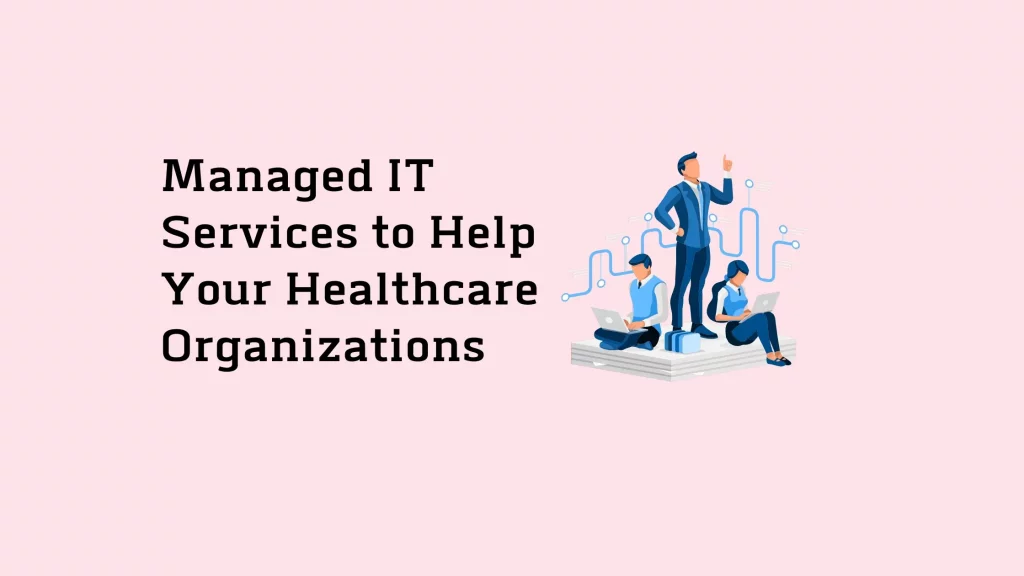 Managed IT Services to Help Your Healthcare Organizations 21 Managed-IT-Services-to-Help-Your-Healthcare-Organizations