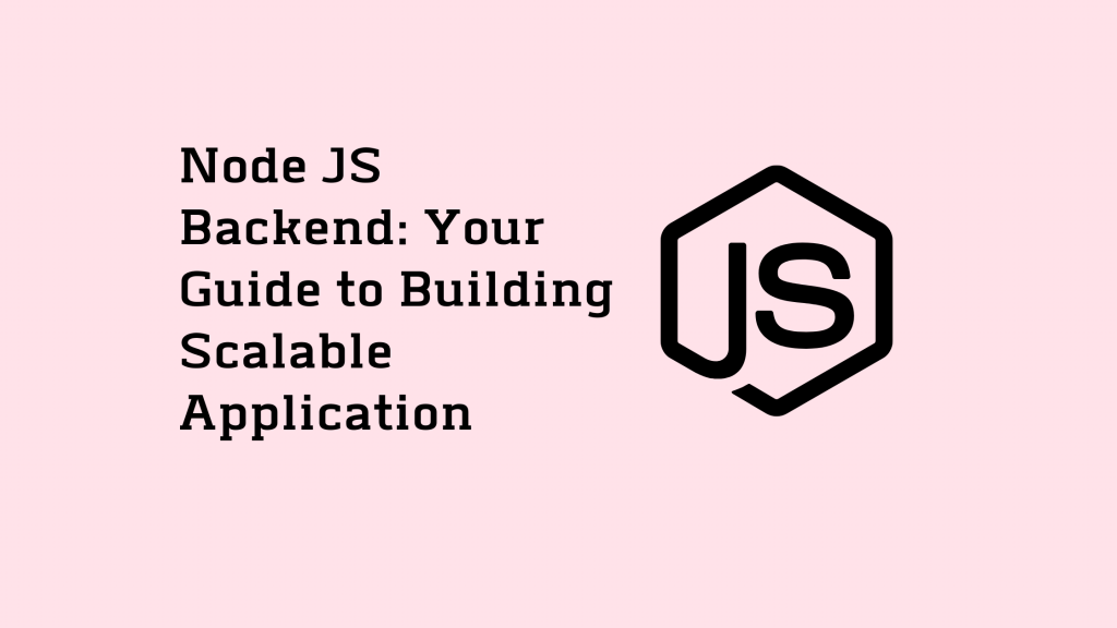 Node JS Backend: Your Guide To Building Scalable Application 10 Node JS backend