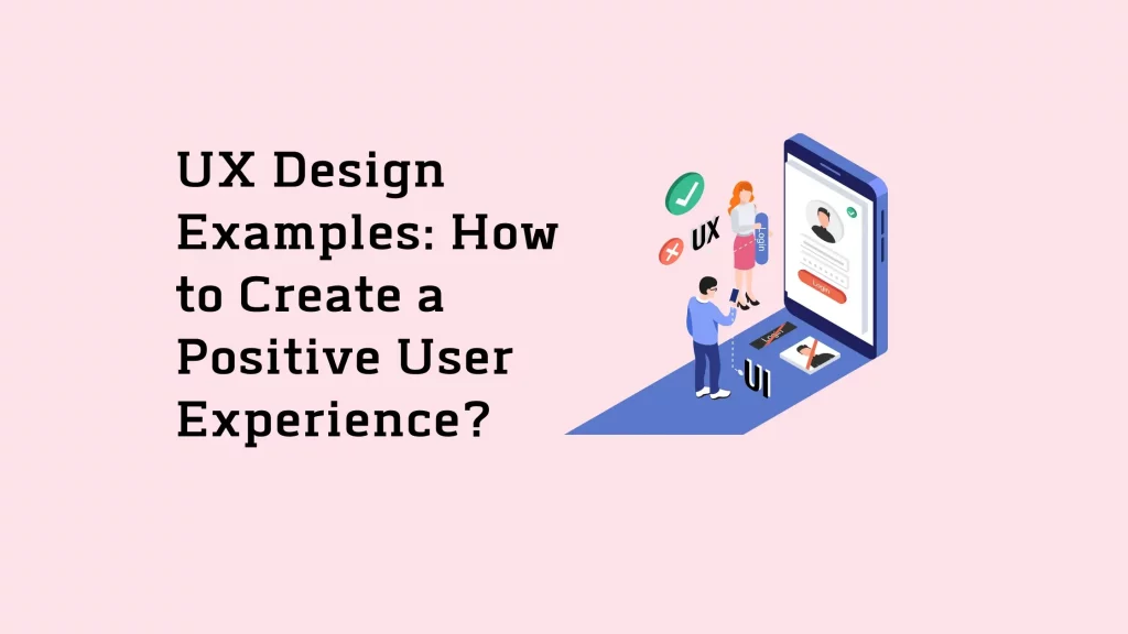 UX Design Examples: How to Create a Positive User Experience 1 UX-Design-Examples-How-to-Create-a-Positive-User-Experience