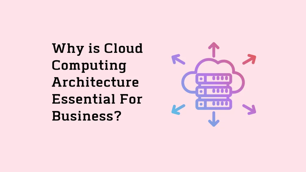 Why is Cloud Computing Architecture Essential For Business? 1 Why-is-Cloud-Computing-Architecture-Essential-For-Business