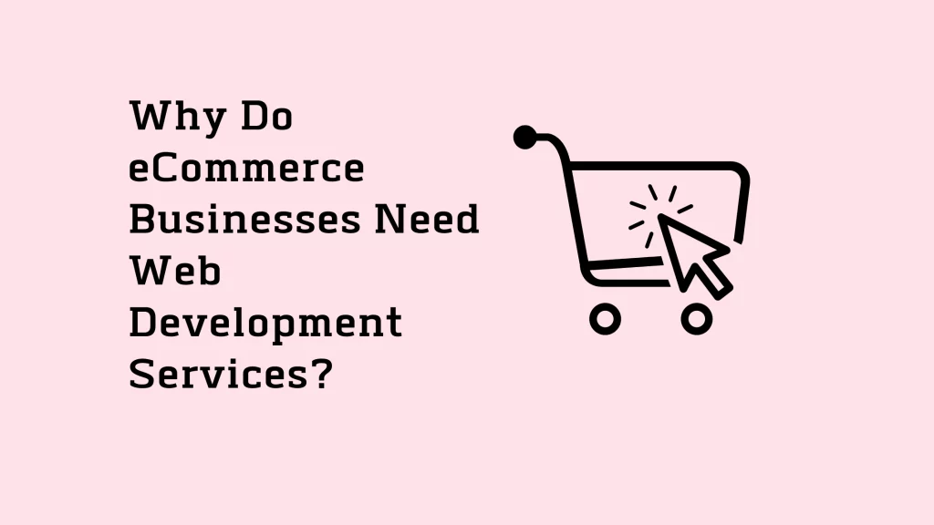 Why Do eCommerce Businesses Need Web Development Services? 17 why-do-ecommerce-businesses-need-web-development-services
