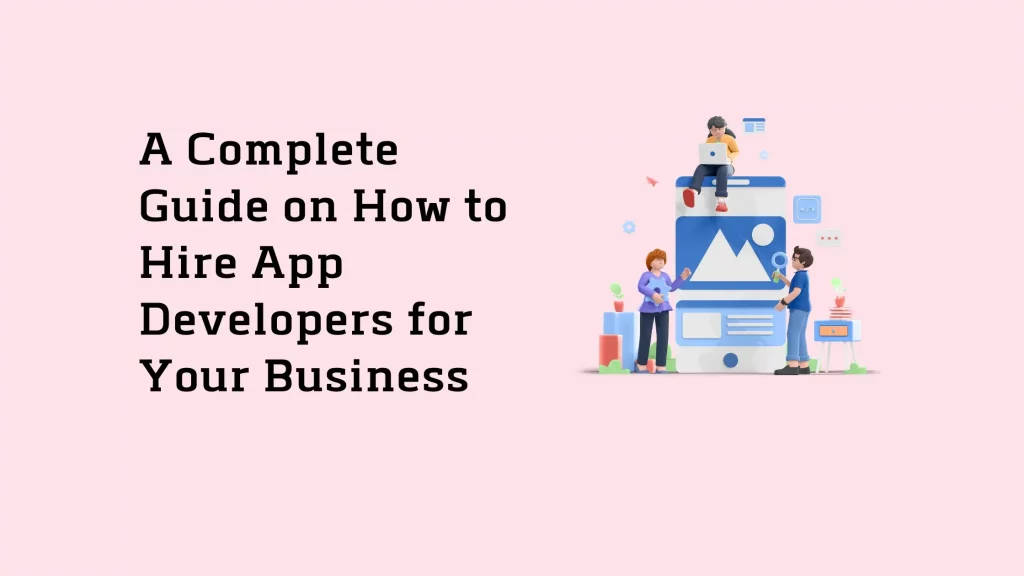 A Complete Guide on How to Hire App Developers for Your Business? 17 A-Complete-Guide-on-How-to-Hire-App-Developers-for-Your-Business