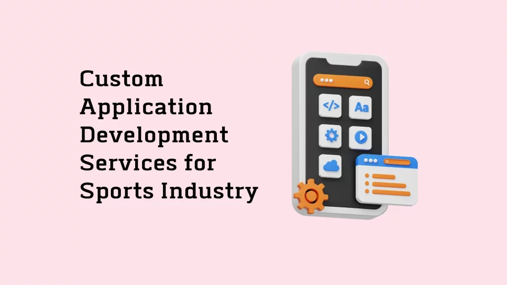 Custom Application Development Services for Sports Industry 3 Custom-Application-Development-Services-for-Sports-Industry