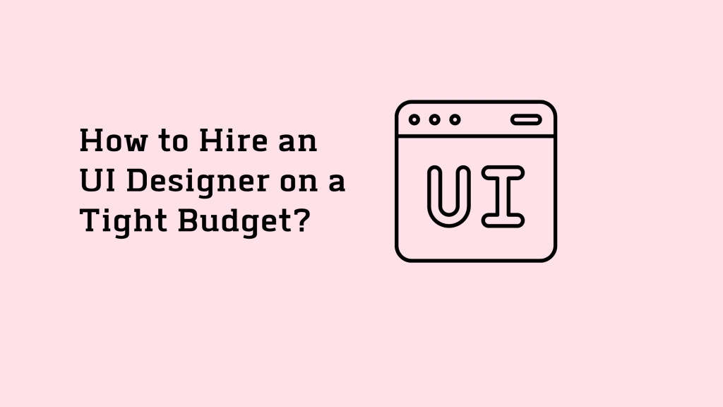 How to Hire an UI Designer on a Tight Budget? 21 How to Hire an UI Designer on a Tight Budget