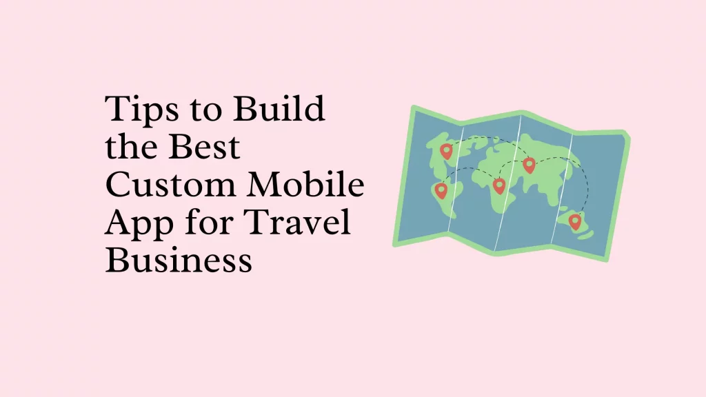 Tips to Build the Best Custom Mobile App for Travel Business 12 Tips-to-Build-the-Best-Custom-Mobile-App-for-Travel-Business
