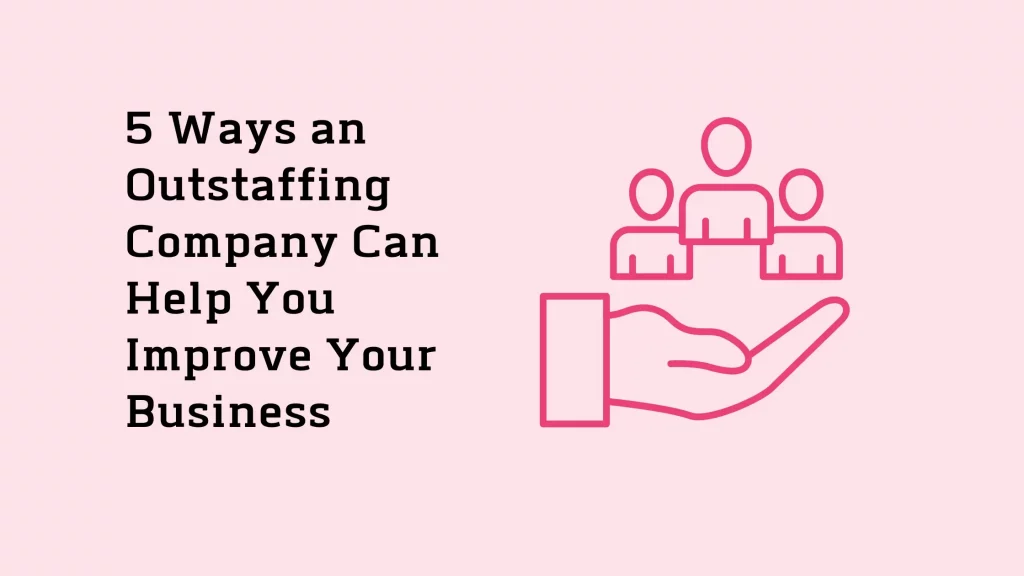 5 Ways an Outstaffing Company Can Help You Improve Your Business 1 5-Ways-an-Outstaffing-Company-Can-Help-You-Improve-Your-Business