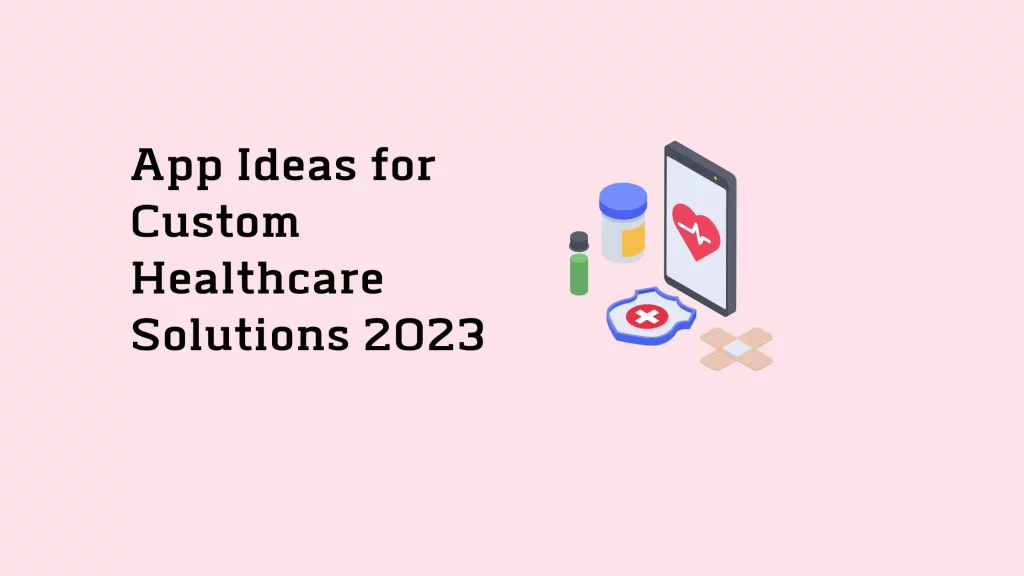 App Ideas for Custom Healthcare Solutions 2023 3 Custom-Healthcare-Solutions